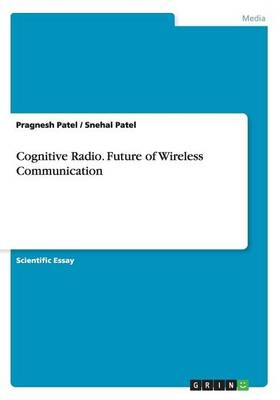 Cognitive Radio. Future of Wireless Communication - Snehal Patel, Pragnesh Patel