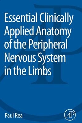 Essential Clinically Applied Anatomy of the Peripheral Nervous System in the Limbs - Paul Rea