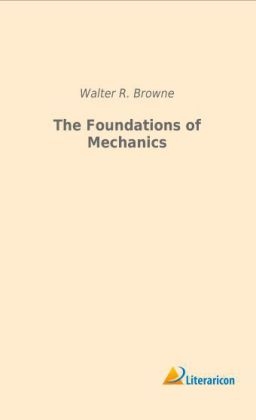 The Foundations of Mechanics - Walter R. Browne