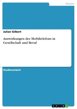 Auswirkungen des Mobiltelefons in Gesellschaft und Beruf - Julian Gilbert