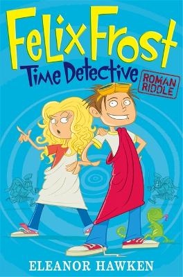 Felix Frost, Time Detective: Roman Riddle - Eleanor Hawken