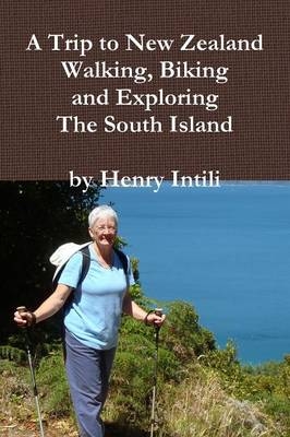 Walking, Biking and Exploring New Zealand's South Island - Henry Intili