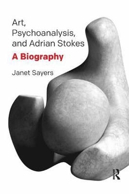 Art, Psychoanalysis, and Adrian Stokes - Janet Sayers
