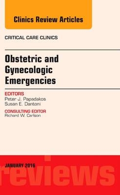 Obstetric and Gynecologic Emergencies, An Issue of Critical Care Clinics - Peter J. Papadakos, Susan E. Dantoni