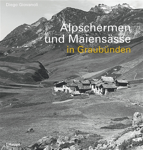 Alpschermen und Maiensässe in Graubünden - Diego Giovanoli