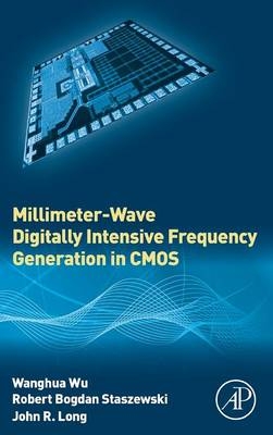 Millimeter-Wave Digitally Intensive Frequency Generation in CMOS - Wanghua Wu, Robert Bogdan Staszewski, John R. Long