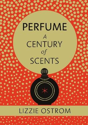 Perfume: A Century of Scents - Lizzie Ostrom