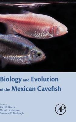 Biology and Evolution of the Mexican Cavefish - Alex Keene, Masato Yoshizawa, Suzanne Elaine McGaugh