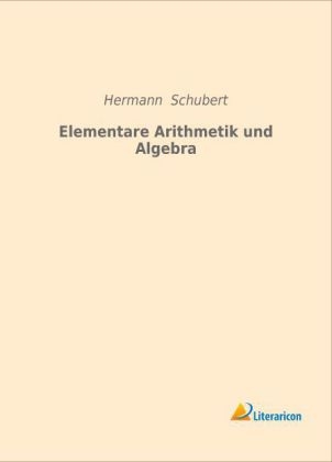 Elementare Arithmetik und Algebra - Hermann Schubert