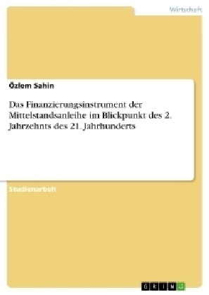 Das Finanzierungsinstrument der Mittelstandsanleihe im Blickpunkt des 2. Jahrzehnts des 21. Jahrhunderts - Ãzlem Sahin