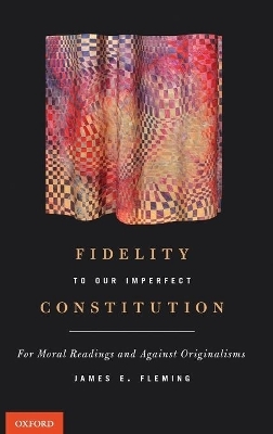 Fidelity to Our Imperfect Constitution - James E. Fleming