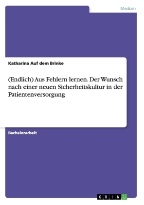 (Endlich) Aus Fehlern lernen. Der Wunsch nach einer neuen Sicherheitskultur in der Patientenversorgung - Katharina Auf dem Brinke