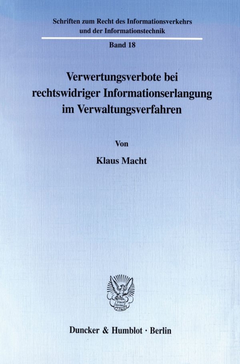 Verwertungsverbote bei rechtswidriger Informationserlangung im Verwaltungsverfahren. - Klaus Macht
