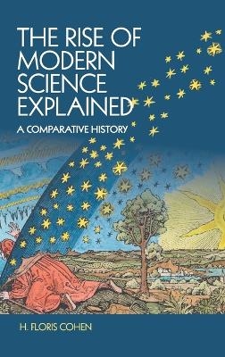 The Rise of Modern Science Explained - H. Floris Cohen