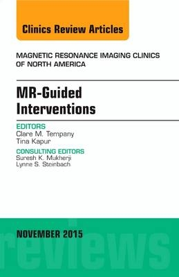 MR-Guided Interventions, An Issue of Magnetic Resonance Imaging Clinics of North America - Clare M. Tempany