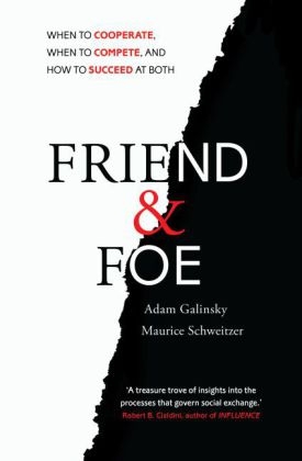 Friend and Foe - Adam Galinsky, Maurice Schweitzer