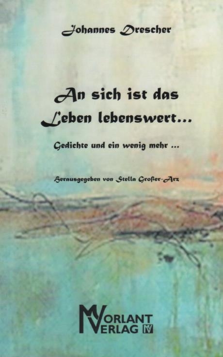 An sich ist das Leben lebenswert ... - Johannes Drescher