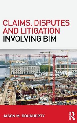 Claims, Disputes and Litigation Involving BIM - Jason Dougherty