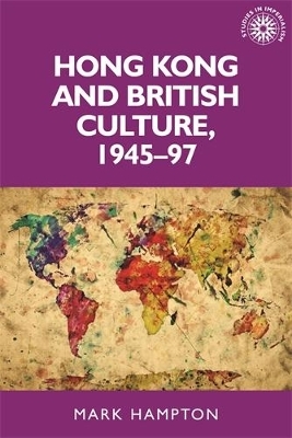 Hong Kong and British Culture, 1945–97 - Mark Hampton