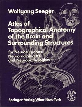 Atlas of Topographical Anatomy of the Brain and Surrounding Structures for Neurosurgeons, Neuroradiologists, and Neuropathologists - W. Seeger