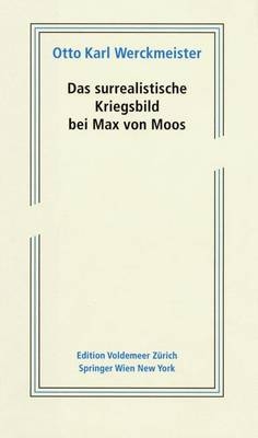 Das surrealistische Kriegsbild bei Max von Moos - Otto Karl Werckmeister