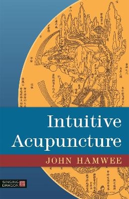 Intuitive Acupuncture - John Hamwee