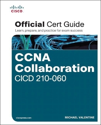 CCNA Collaboration CICD 210-060 Official Cert Guide - Michael Valentine