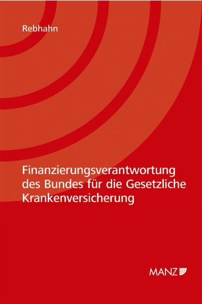 Finanzierungsverantwortung des Bundes für die Gesetzliche Krankenversicherung - Robert Rebhahn