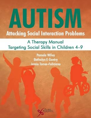 Autism: Attacking Social Interaction Problems - Pamela Wiley, Betholyn F. Gentry, Jamie Torres-Feliciano