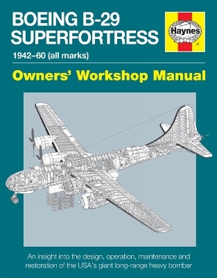 Boeing B-29 Superfortress Owners’ Workshop Manual - Chris Howlett