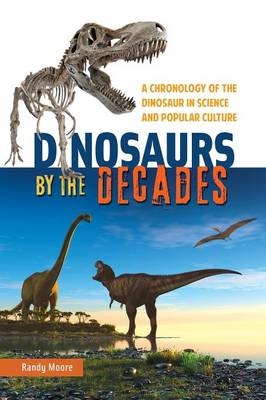 Dinosaurs by the Decades - Randy Moore