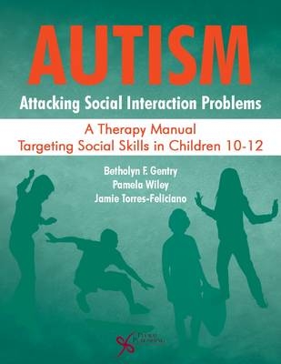 Autism: Attacking Social Interaction Problems - Betholyn F. Gentry, Pamela Wiley, Jamie Torres-Feliciano