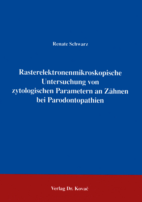 Rasterelektronenmikroskopische Untersuchung von zytologischen Parametern an Zähnen bei Parodontopathien - Renate Schwarz