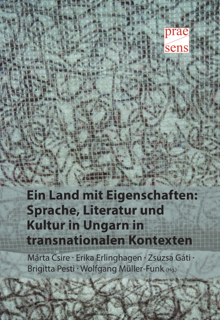 Ein Land mit Eigenschaften: Sprache, Literatur und Kultur in Ungarn in transnationalen Kontexten - 