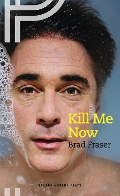 Kill Me Now - Brad Fraser