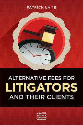 Alternative Fees for Litigators and Their Clients - Patrick Lamb