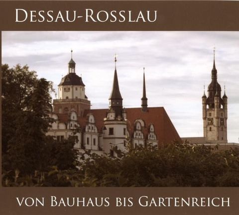 DESSAU-ROSSLAU - VON BAUHAUS BIS GARTENREICH - 