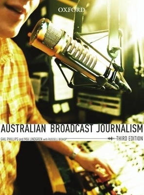 Australian Broadcast Journalism, Third Edition - Gail Phillips, Mia Lindgren