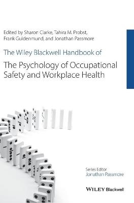 The Wiley Blackwell Handbook of the Psychology of Occupational Safety and Workplace Health - Sharon Clarke, Tahira M. Probst, Frank W. Guldenmund, Jonathan Passmore