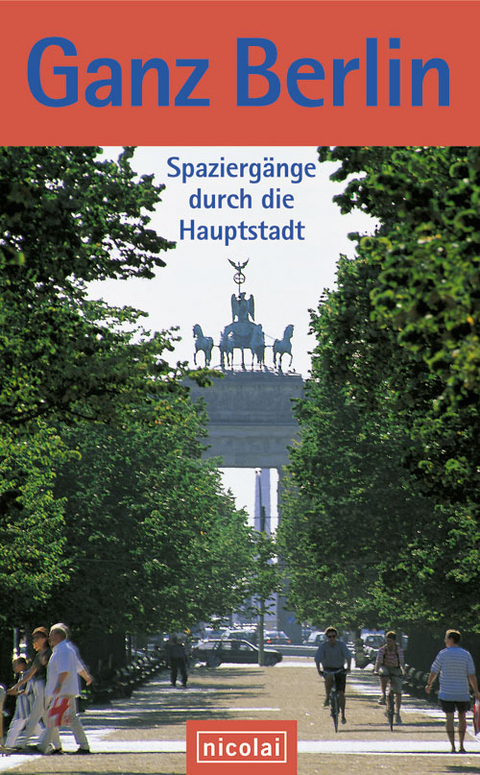 Ganz Berlin. Spaziergänge durch die Hauptstadt - 