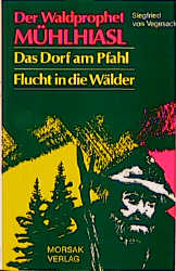 Der Waldprophet Mühlhiasl. Das Dorf am Pfahl. Flucht in die Wälder. - Siegfried von Vegesack