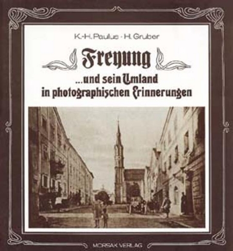 Freyung und sein Umland in photographischen Erinnerungen - Karl H Paulus, Hanns Gruber