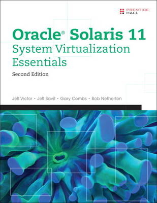 Oracle Solaris 11 System Virtualization Essentials - Jeff Victor, Jeff Savit, Gary Combs, Bob Netherton