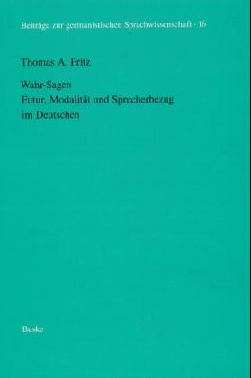 Wahr-Sagen. Futur, Modalität und Sprecherbezug im Deutschen - Thomas A. Fritz