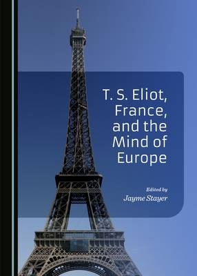T. S. Eliot, France, and the Mind of Europe - 