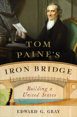 Tom Paine's Iron Bridge - Edward G. Gray