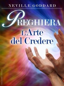 Preghiera - l'arte del credere - Neville Goddard