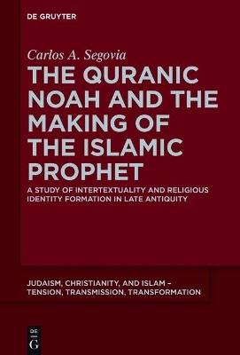 The Quranic Noah and the Making of the Islamic Prophet - Carlos A. Segovia