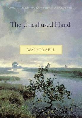 The Uncallused Hand - Walker Abel