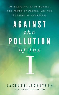 Against the Pollution of the I - Jacques Lusseyran